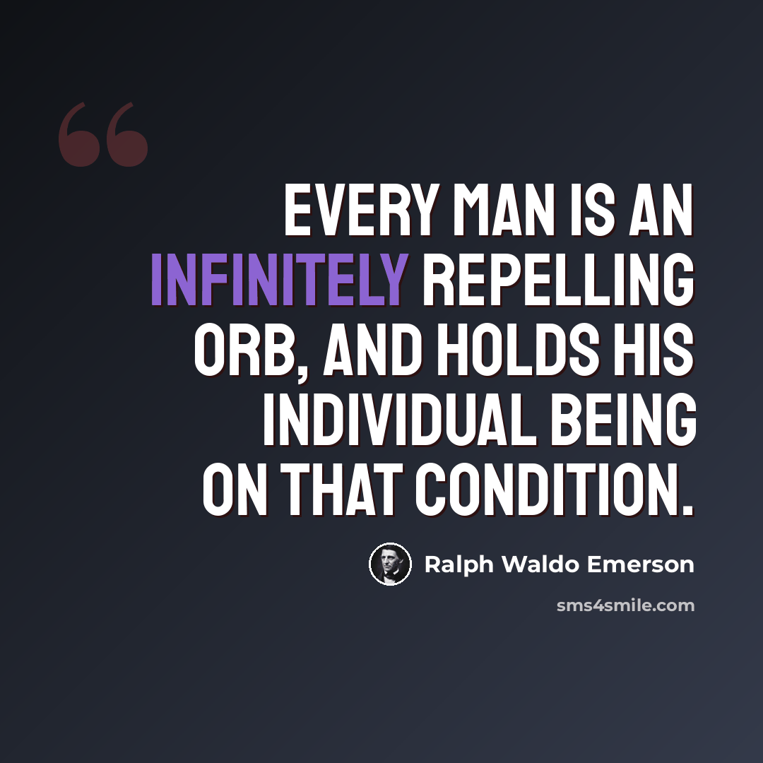 “Every man is an infinitely repelling orb, and holds his individual being on that condition.” quote by Ralph Waldo Emerson