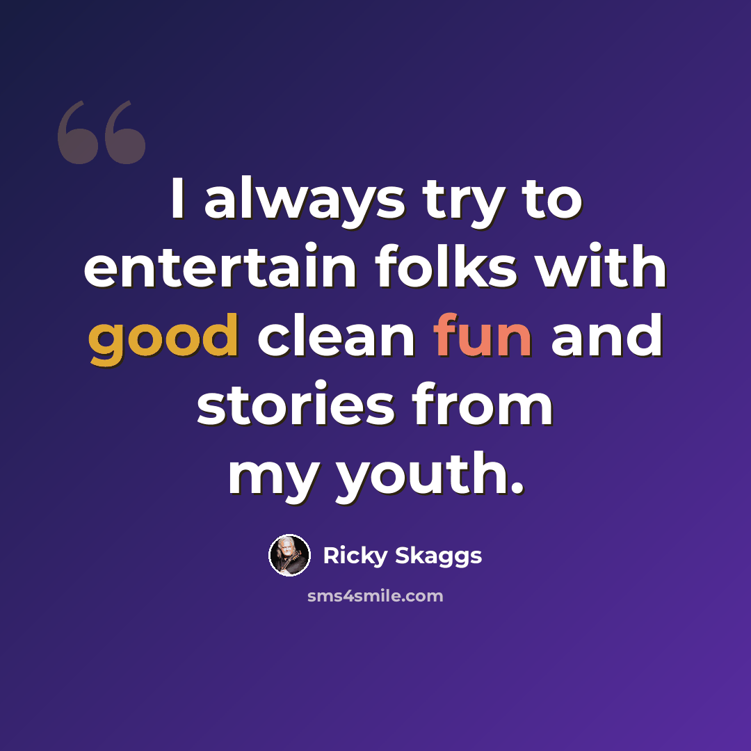 “I always try to entertain folks with good clean fun and stories from my youth.” quote by Ricky Skaggs
