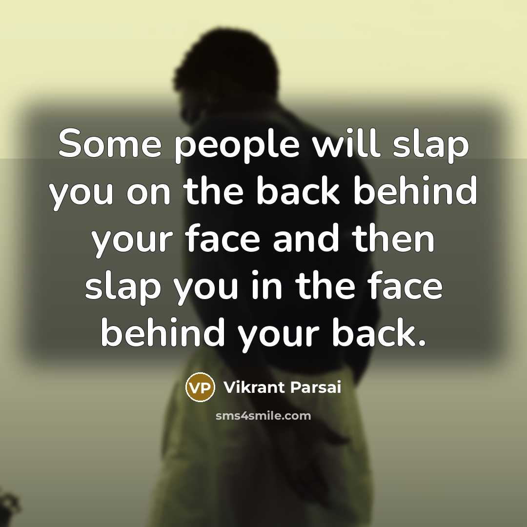 “Some people will slap you on the back behind your face and then slap you in the face behind your back.” quote by Vikrant Parsai