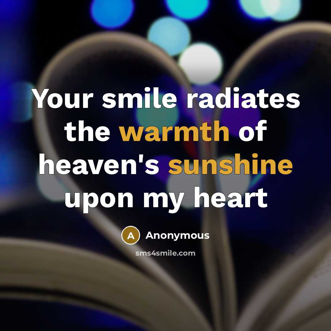“Your smile radiates the warmth of heaven's sunshine upon my heart” quote by Anonymous