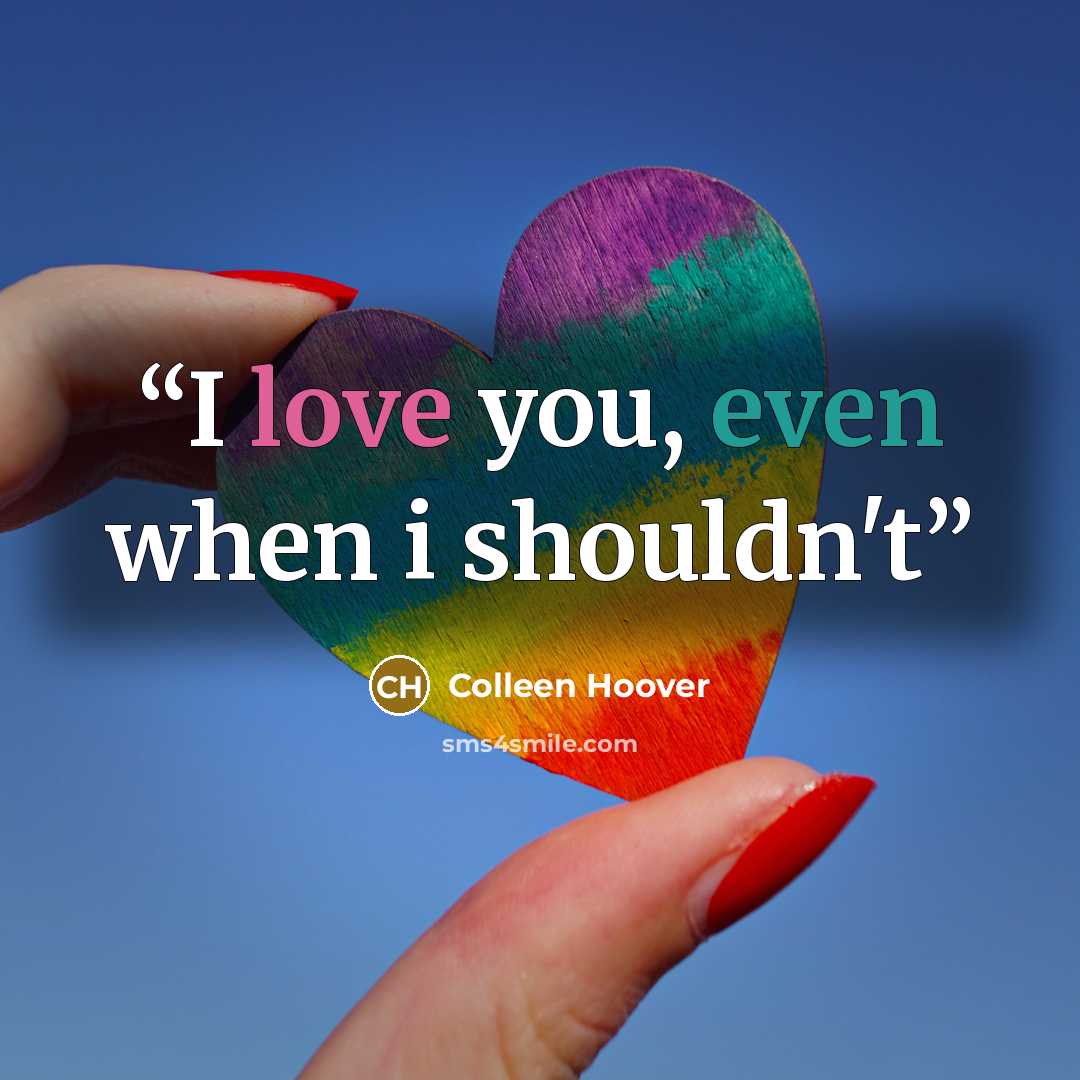 “I love you, even when i shouldn't” quote by Colleen Hoover