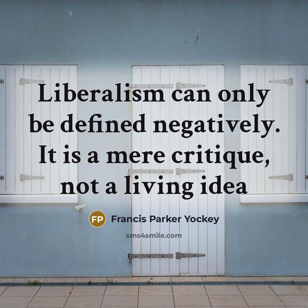 “Liberalism can only be defined negatively. It is a mere critique, not a living idea” quote by Francis Parker Yockey