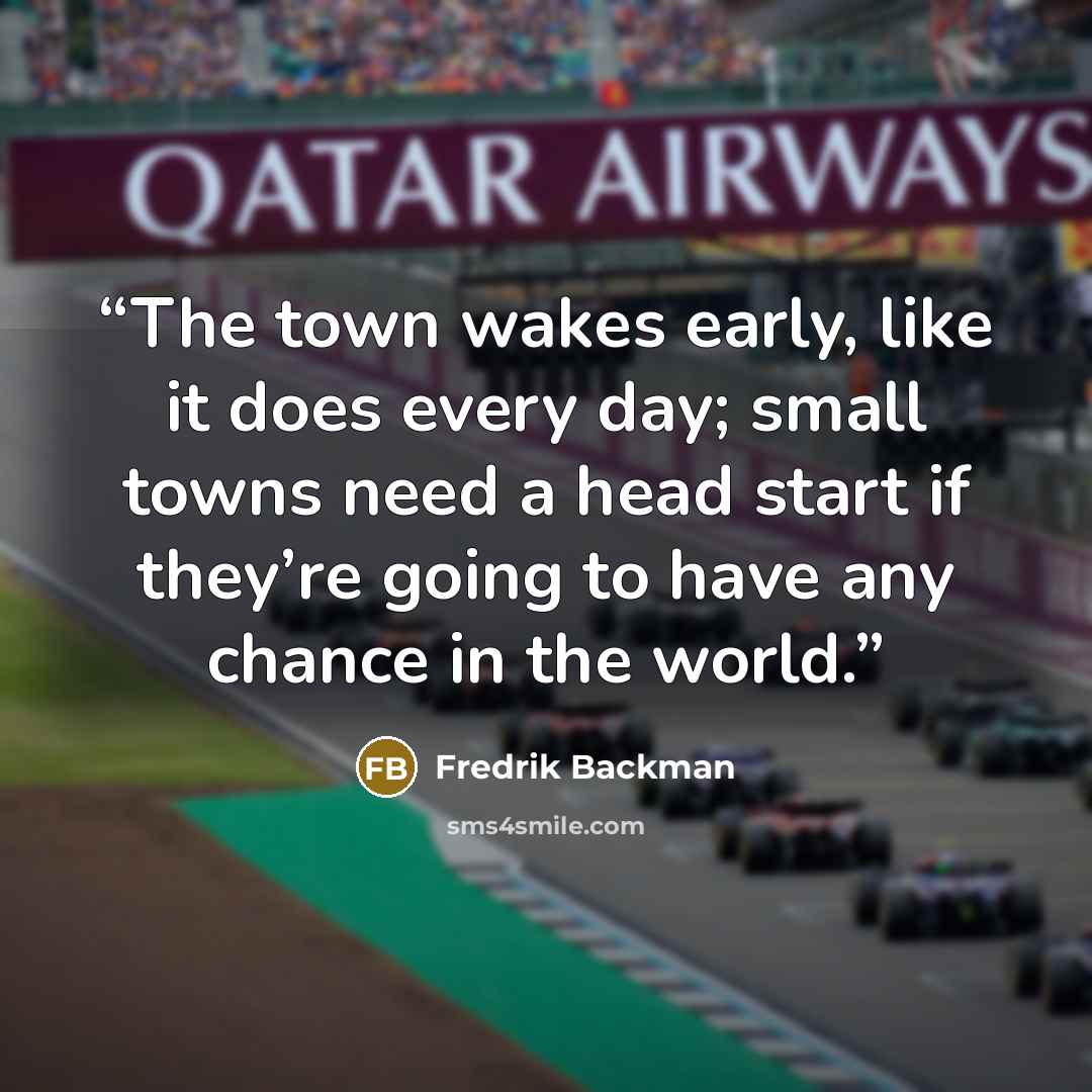 “The town wakes early, like it does every day; small towns need a head start if they’re going to have any chance in the world.” quote by Fredrik Backman