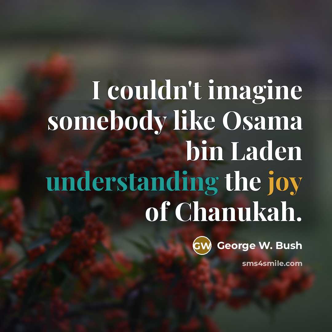 “I couldn't imagine somebody like Osama bin Laden understanding the joy of Chanukah.” quote by George W. Bush
