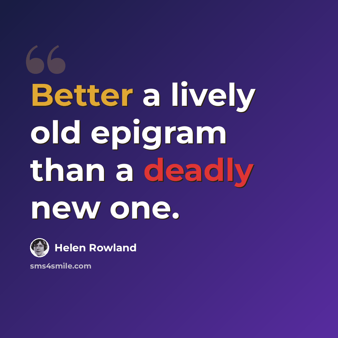 “Better a lively old epigram than a deadly new one.” quote by Helen Rowland