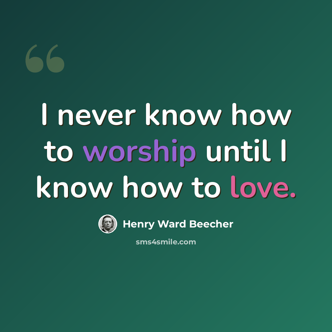 “I never know how to worship until I know how to love.” quote by Henry Ward Beecher