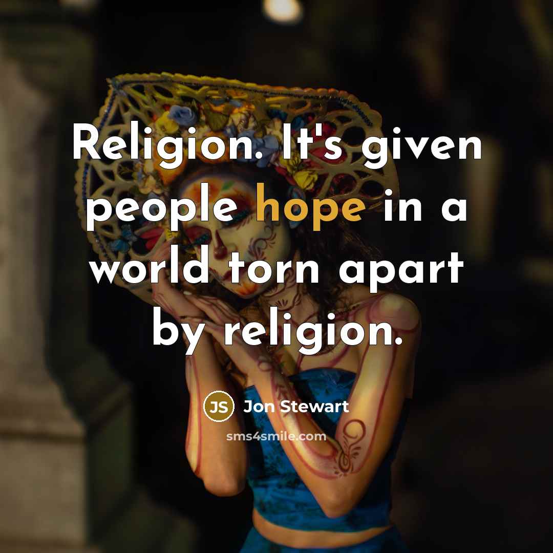 “Religion. It's given people hope in a world torn apart by religion.” quote by Jon Stewart