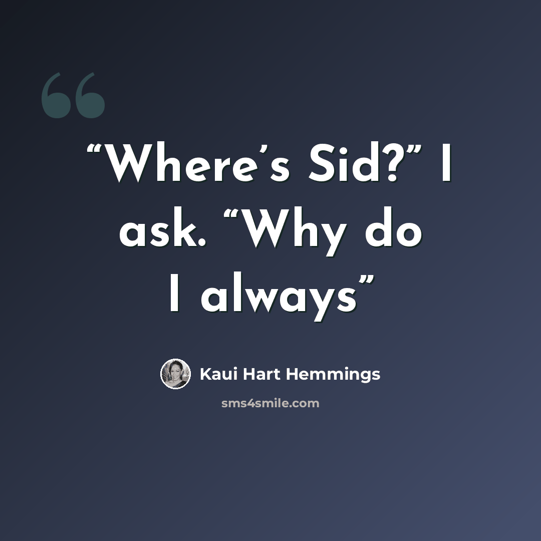 “Where’s Sid?” I ask. “Why do I always” quote by Kaui Hart Hemmings