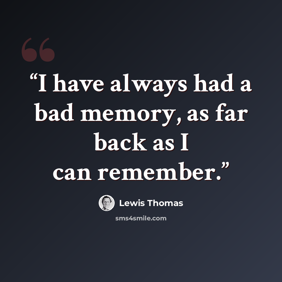 “I have always had a bad memory, as far back as I can remember.” quote by Lewis Thomas