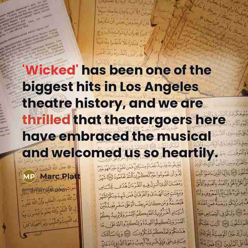 “'Wicked' has been one of the biggest hits in Los Angeles theatre history, and we are thrilled that theatergoers here have embraced the musical and welcomed us so heartily.” quote by Marc Platt