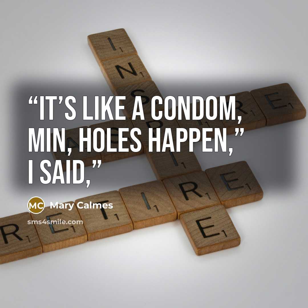 “It’s like a condom, Min, holes happen,” I said,” quote by Mary Calmes