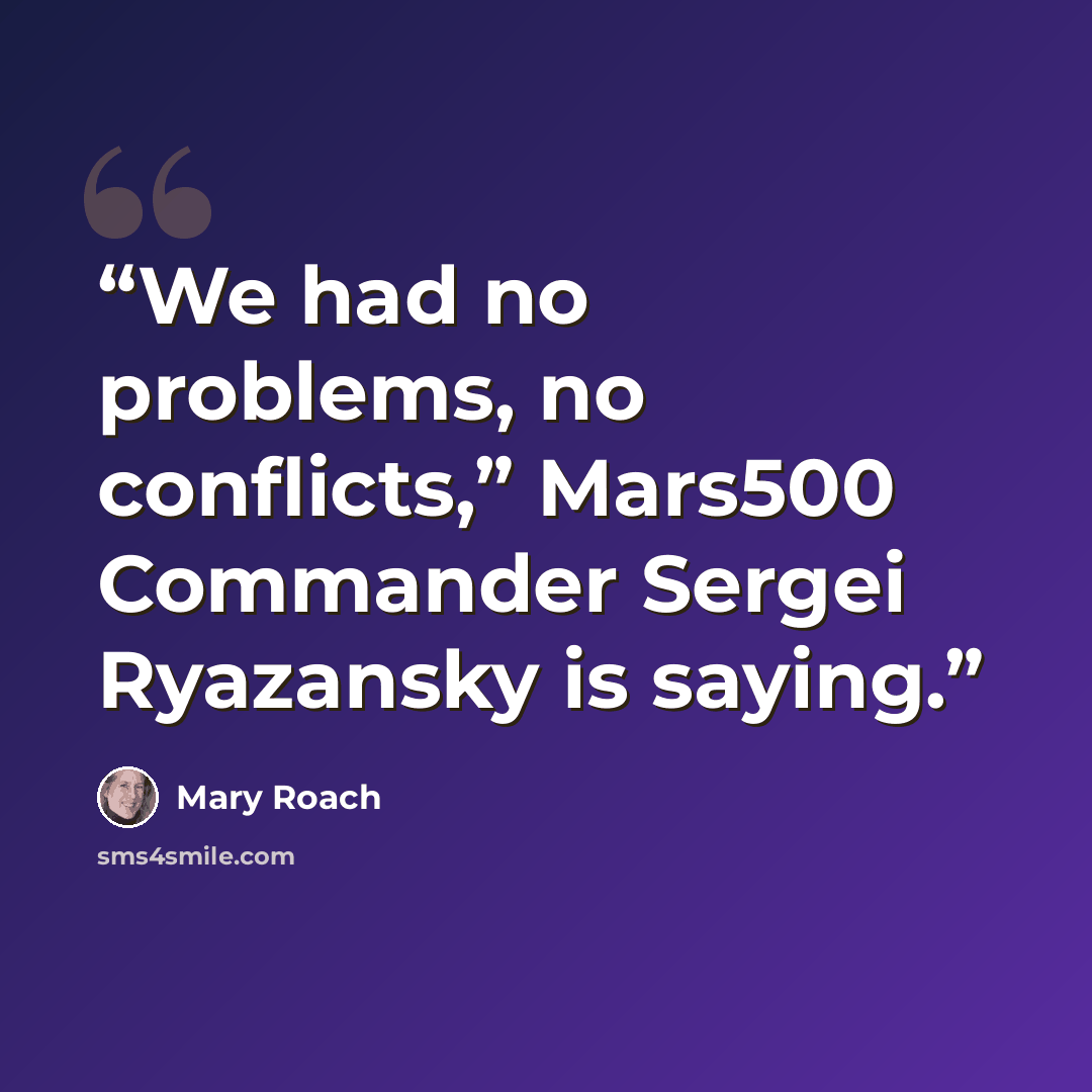 “We had no problems, no conflicts,” Mars500 Commander Sergei Ryazansky is saying.” quote by Mary Roach