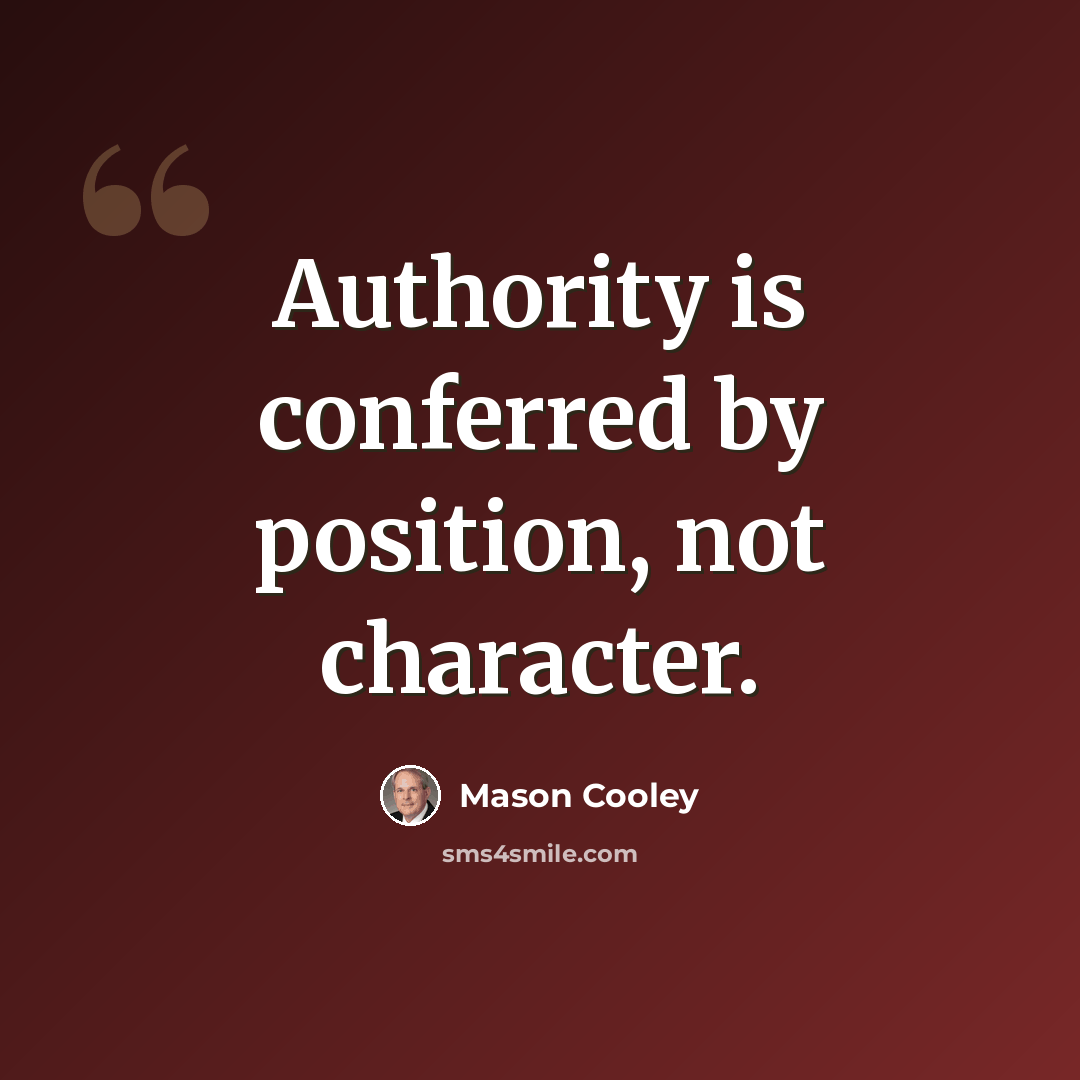 “Authority is conferred by position, not character.” quote by Mason Cooley