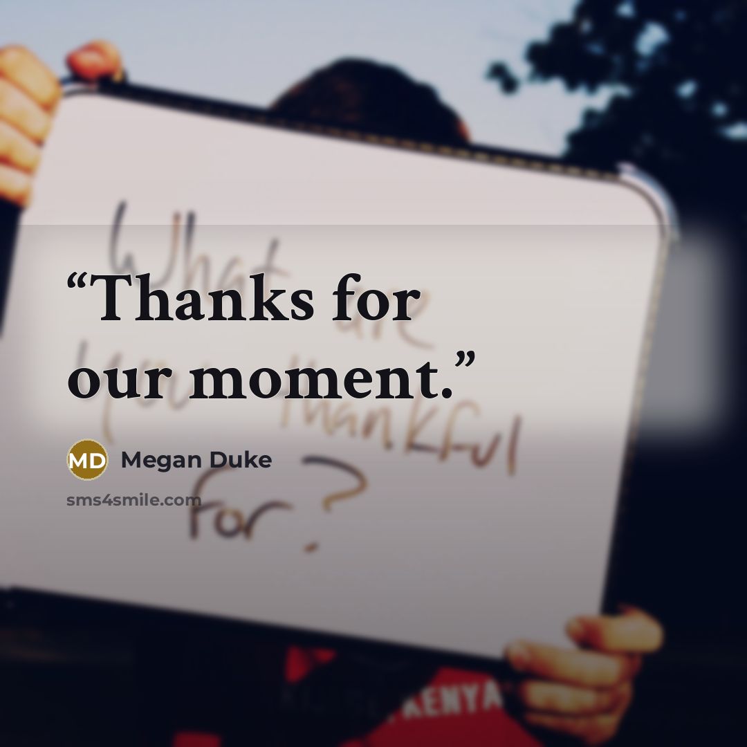 “Thanks for our moment.” quote by Megan Duke
