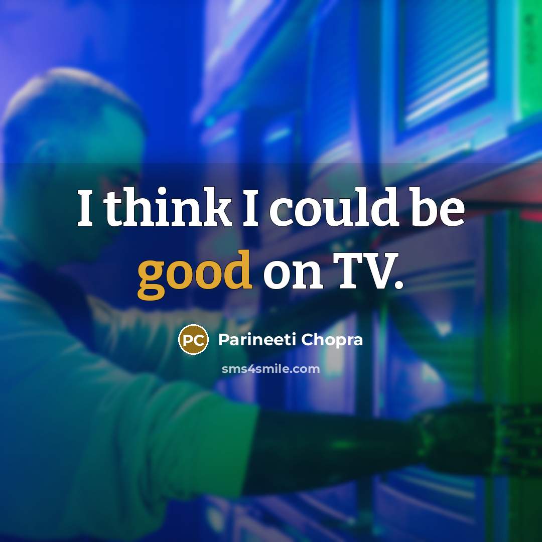 “I think I could be good on TV.” quote by Parineeti Chopra