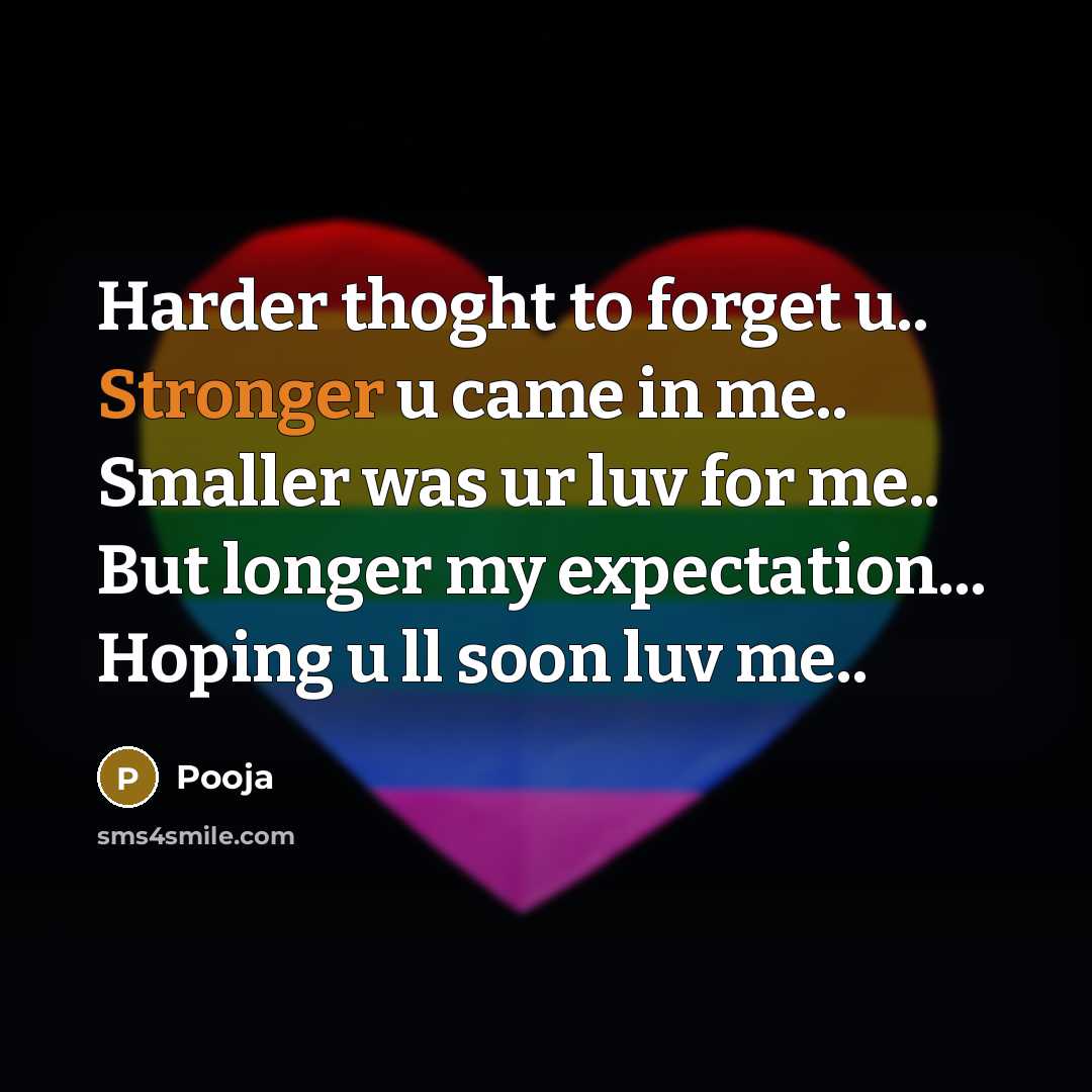 “Harder thoght to forget u.. Stronger u came in me.. Smaller was ur luv for me.. But longer my expectation... Hoping u ll soon luv me..” quote by Pooja