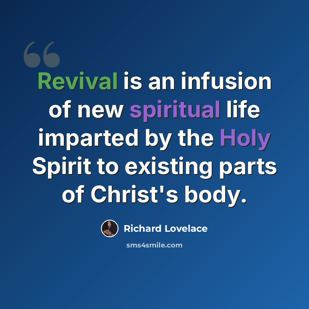 “Revival is an infusion of new spiritual life imparted by the Holy Spirit to existing parts of Christ's body.” quote by Richard Lovelace