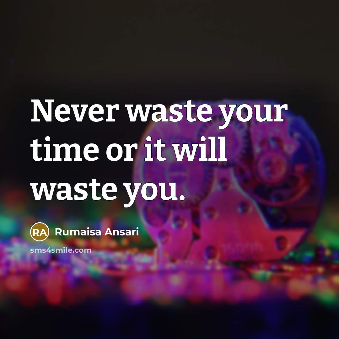 “Never waste your time or it will waste you.” quote by Rumaisa Ansari