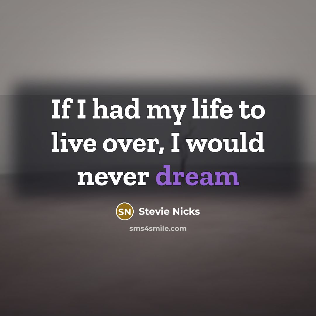 “If I had my life to live over, I would never dream” quote by Stevie Nicks