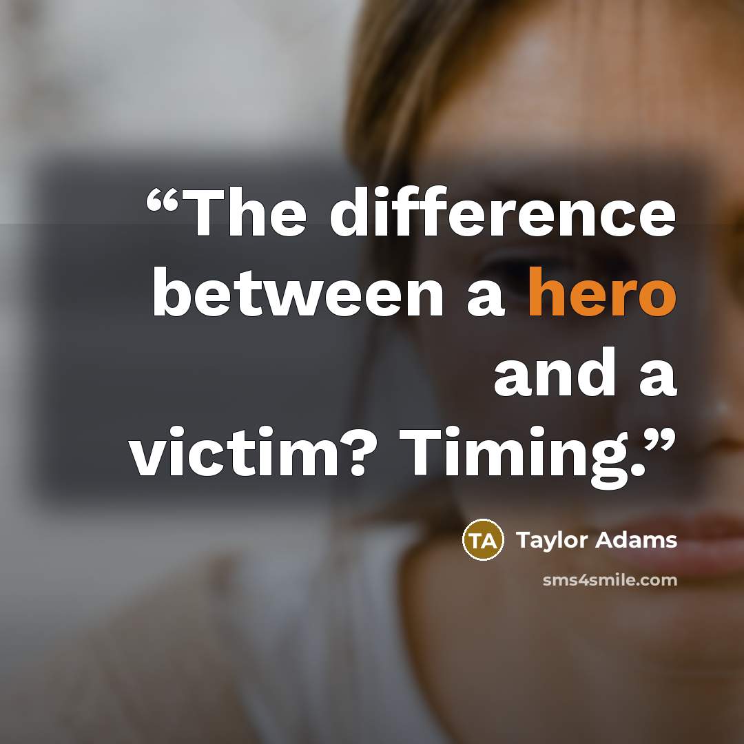 “The difference between a hero and a victim? Timing.” quote by Taylor Adams