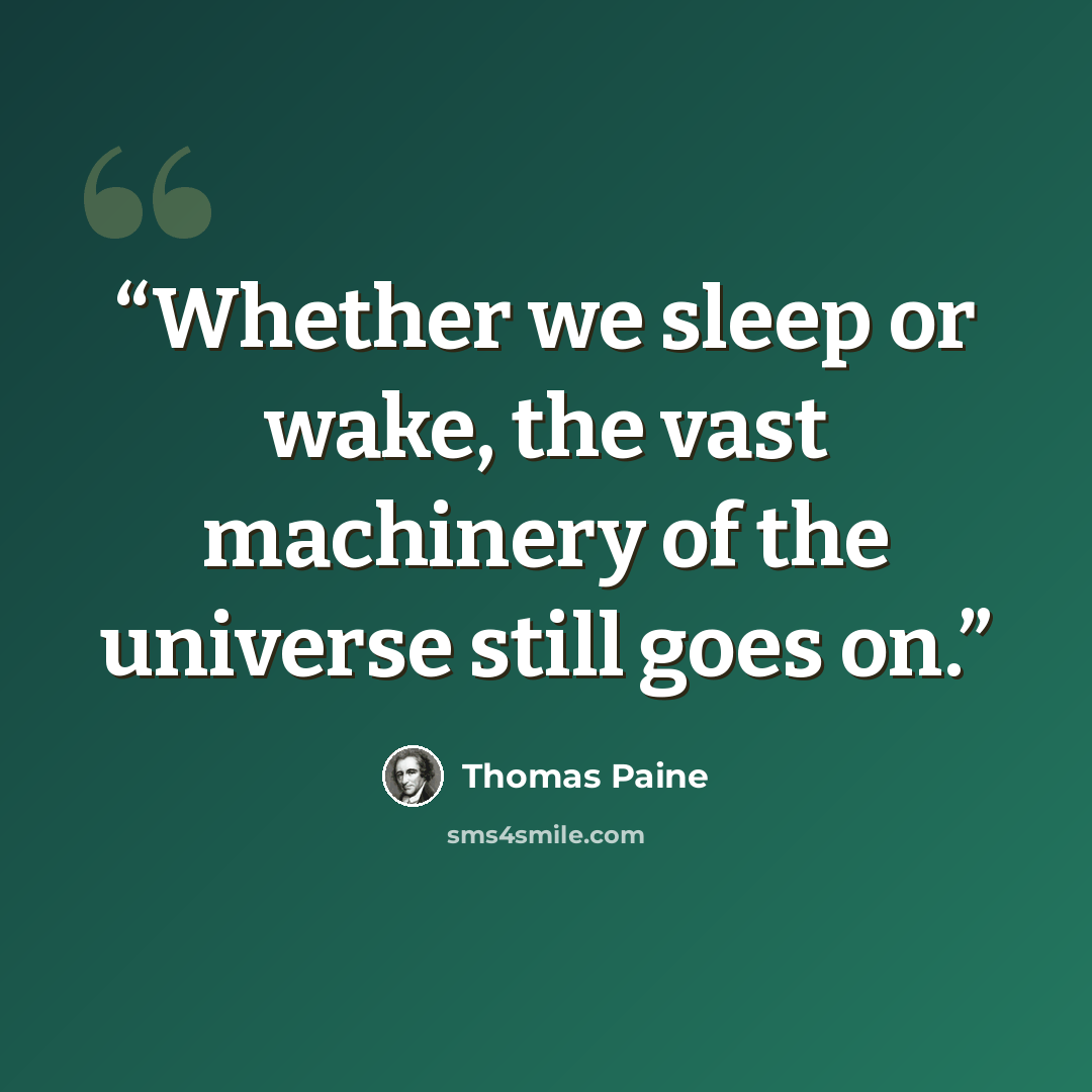 “Whether we sleep or wake, the vast machinery of the universe still goes on.” quote by Thomas Paine
