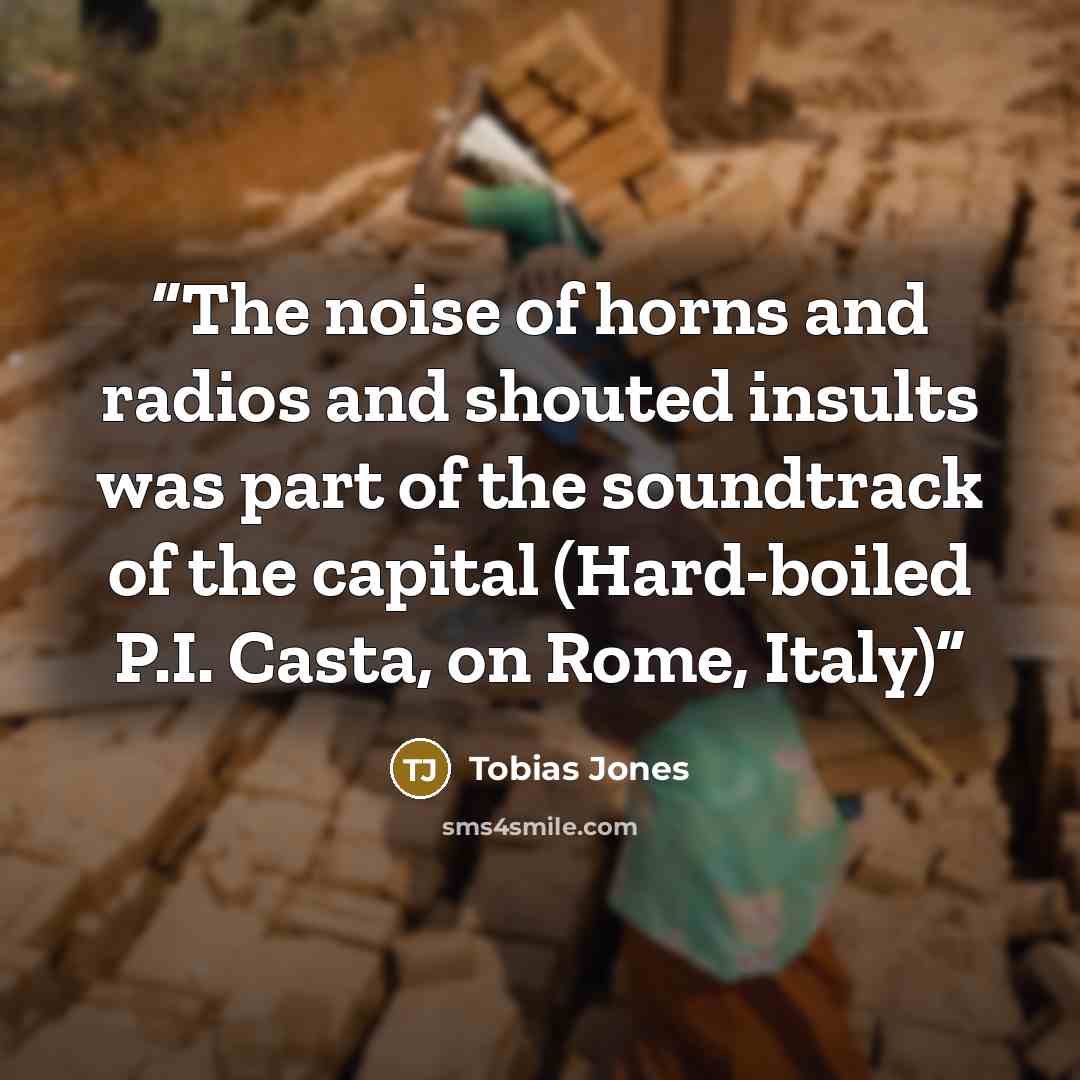“The noise of horns and radios and shouted insults was part of the soundtrack of the capital (Hard-boiled P.I. Casta, on Rome, Italy)” quote by Tobias Jones