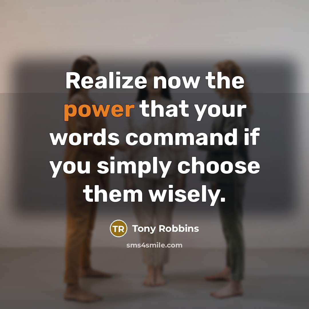 “Realize now the power that your words command if you simply choose them wisely.” quote by Tony Robbins