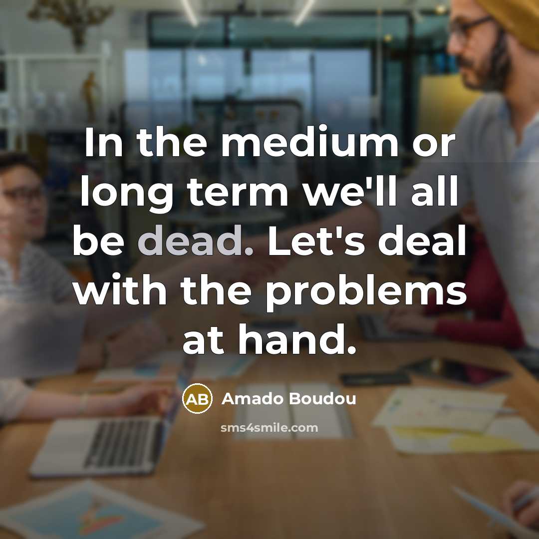 “In the medium or long term we'll all be dead. Let's deal with the problems at hand.” quote by Amado Boudou