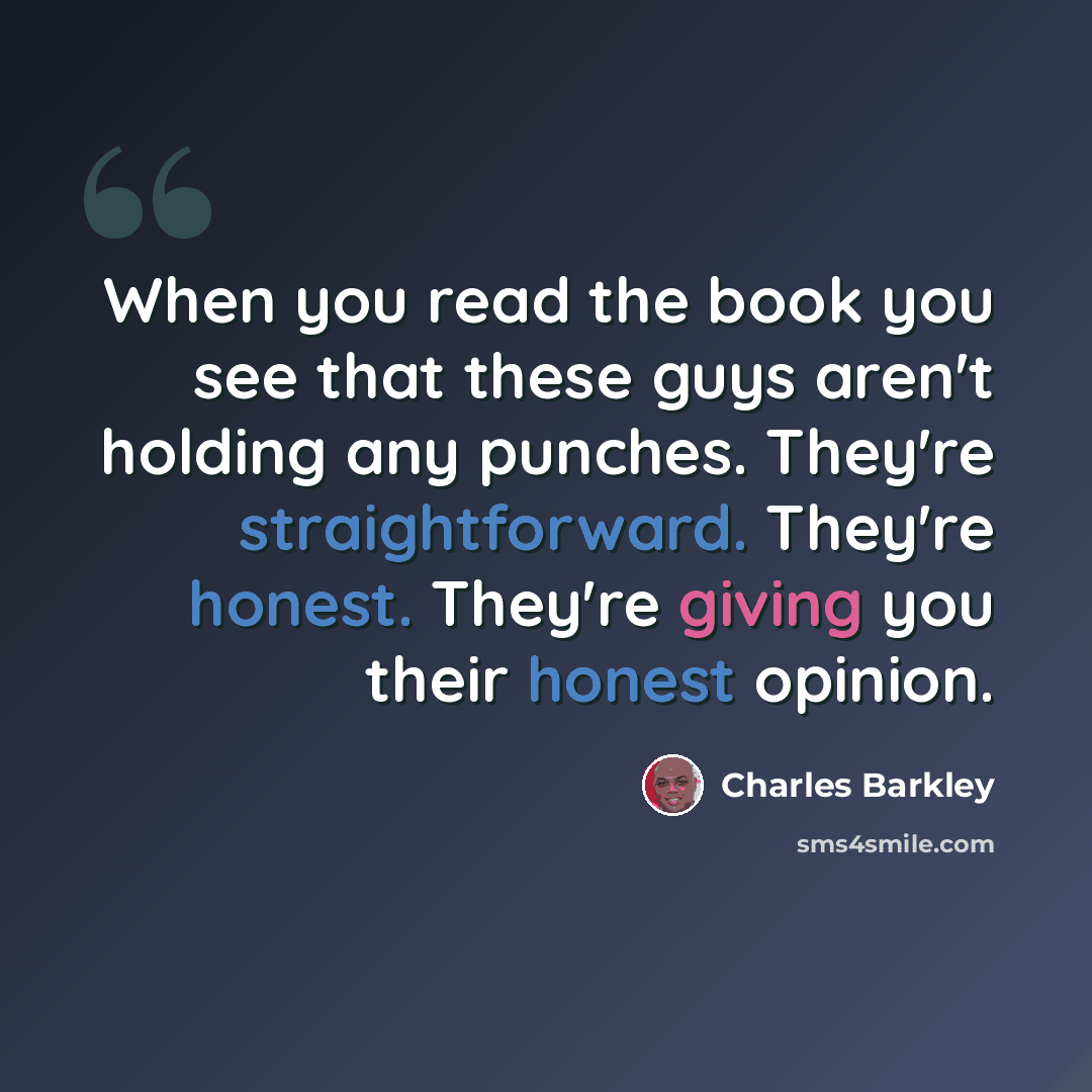 “When you read the book you see that these guys aren't holding any punches. They're straightforward. They're honest. They're giving you their honest opinion.” quote by Charles Barkley