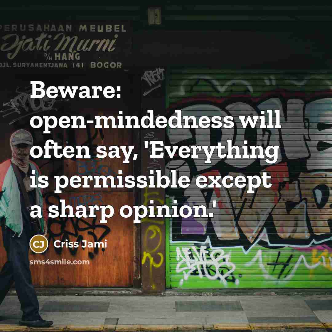 “Beware: open-mindedness will often say, 'Everything is permissible except a sharp opinion.'” quote by Criss Jami