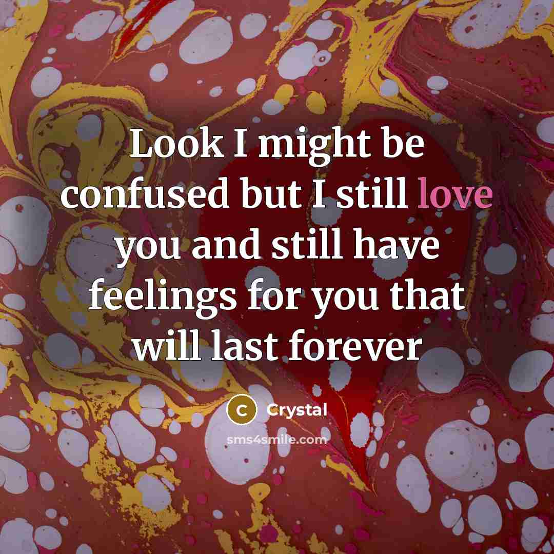 “Look I might be confused but I still love you and still have feelings for you that will last forever” quote by Crystal
