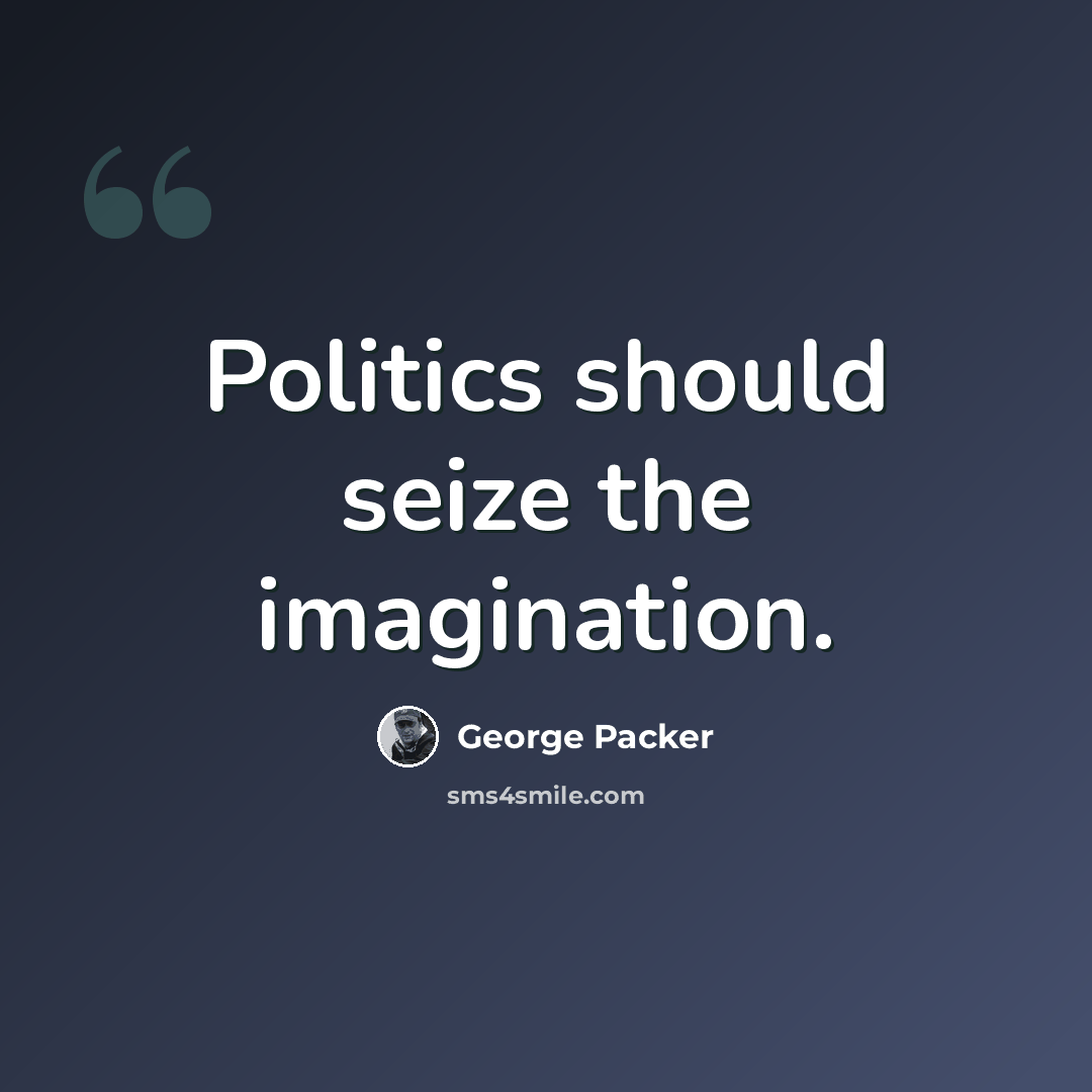 “Politics should seize the imagination.” quote by George Packer