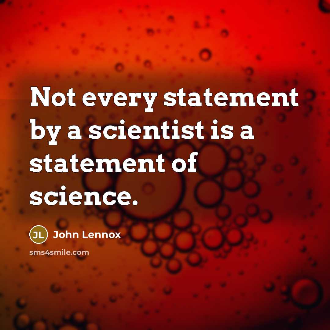 “Not every statement by a scientist is a statement of science.” quote by John Lennox