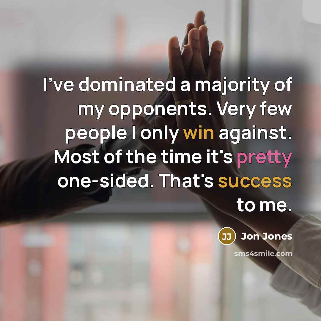 “I've dominated a majority of my opponents. Very few people I only win against. Most of the time it's pretty one-sided. That's success to me.” quote by Jon Jones