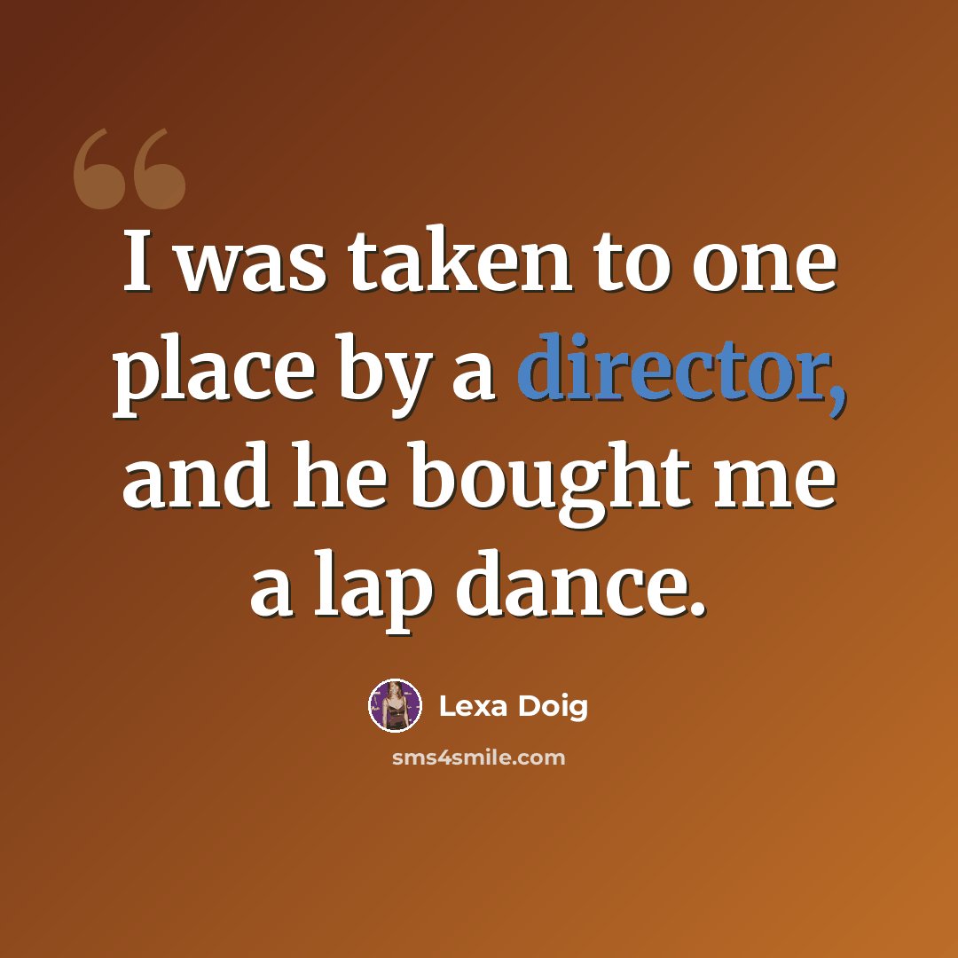 “I was taken to one place by a director, and he bought me a lap dance.” quote by Lexa Doig