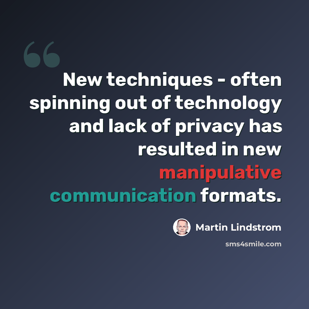 “New techniques - often spinning out of technology and lack of privacy has resulted in new manipulative communication formats.” quote by Martin Lindstrom