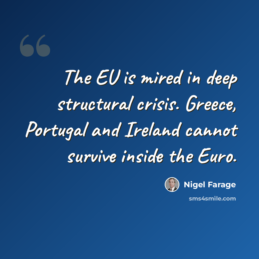 “The EU is mired in deep structural crisis. Greece, Portugal and Ireland cannot survive inside the Euro.” quote by Nigel Farage