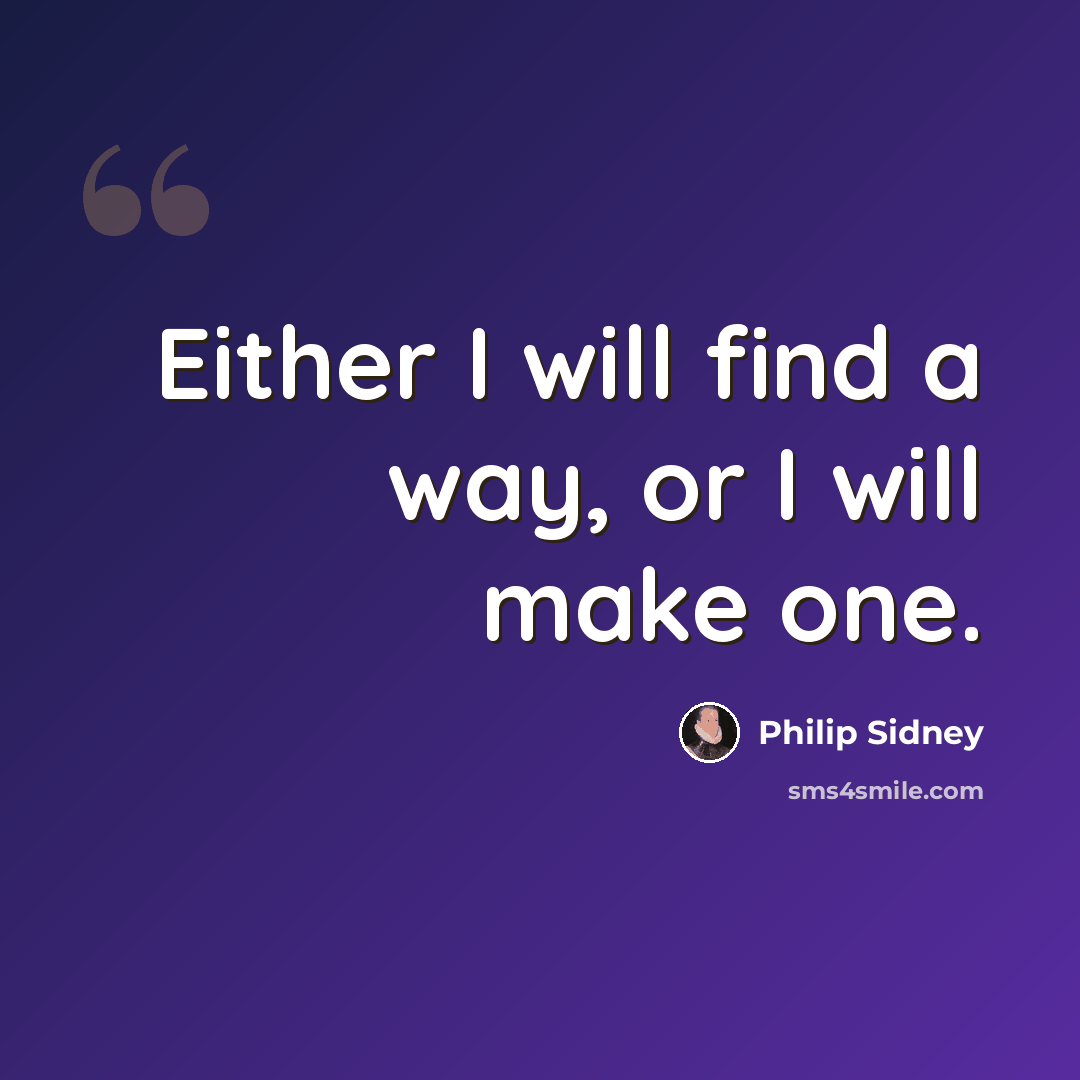 “Either I will find a way, or I will make one.” quote by Philip Sidney