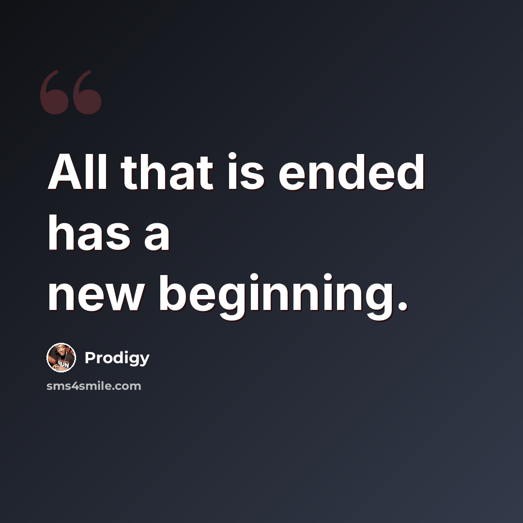 “All that is ended has a new beginning.” quote by Prodigy