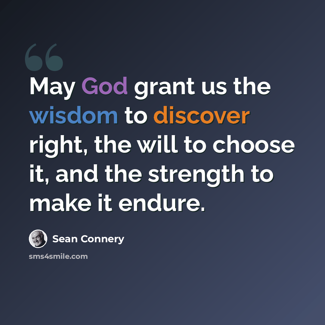 “May God grant us the wisdom to discover right, the will to choose it, and the strength to make it endure.” quote by Sean Connery