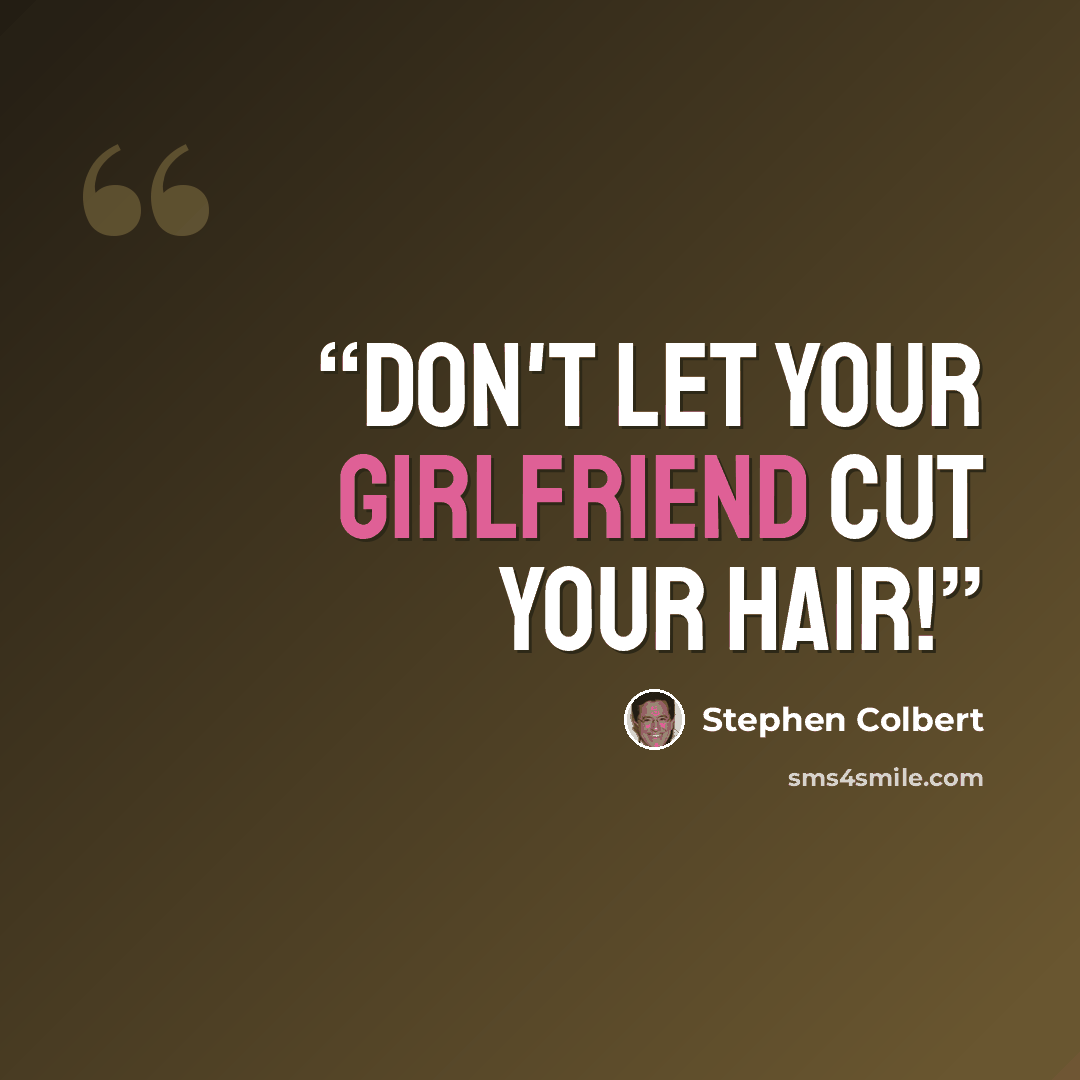 “Don't let your girlfriend cut your hair!” quote by Stephen Colbert