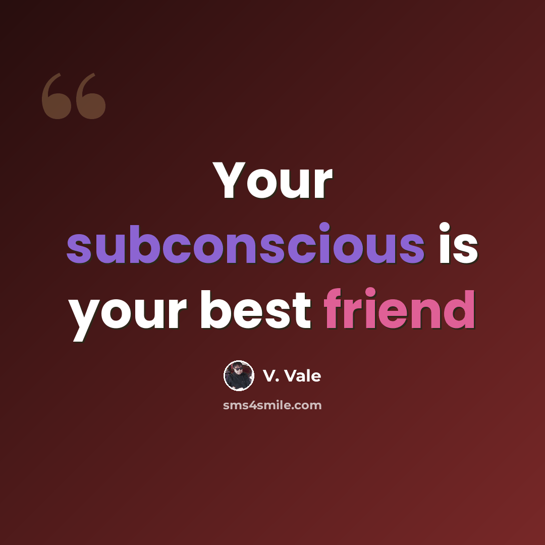“Your subconscious is your best friend” quote by V. Vale
