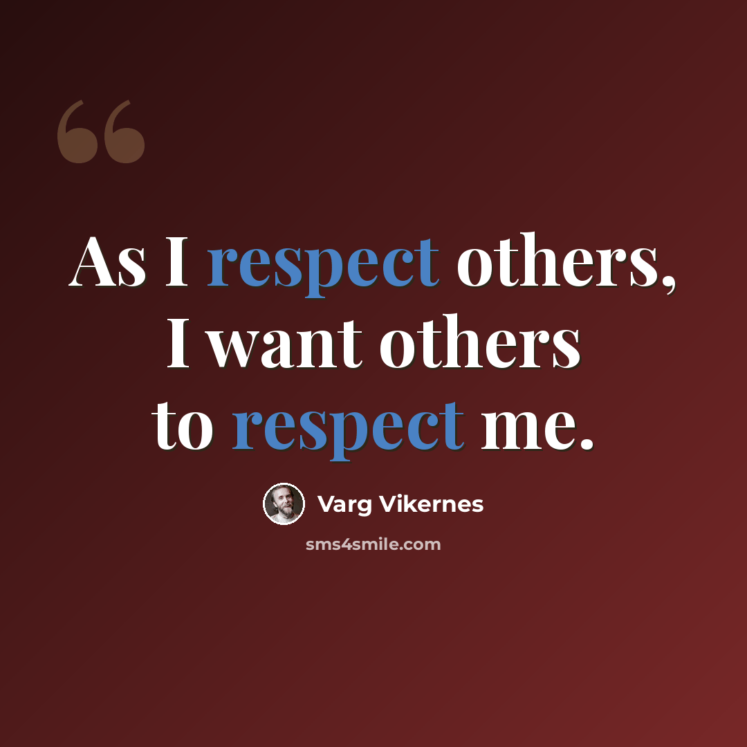 “As I respect others, I want others to respect me.” quote by Varg Vikernes