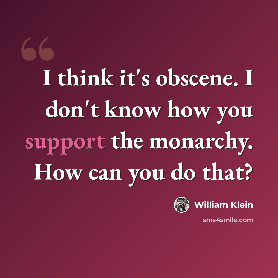 “I think it's obscene. I don't know how you support the monarchy. How can you do that?” quote by William Klein