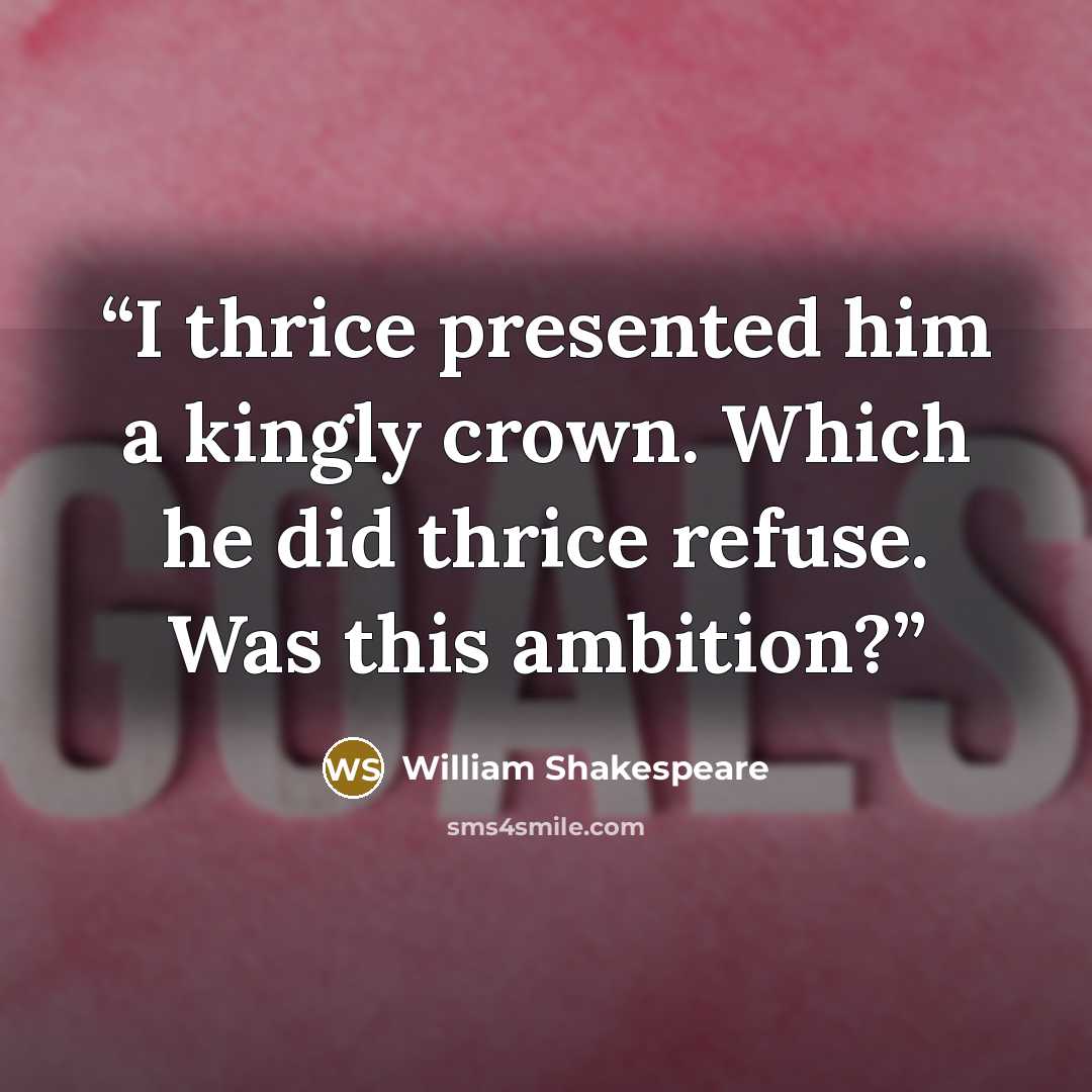 “I thrice presented him a kingly crown. Which he did thrice refuse. Was this ambition?” quote by William Shakespeare