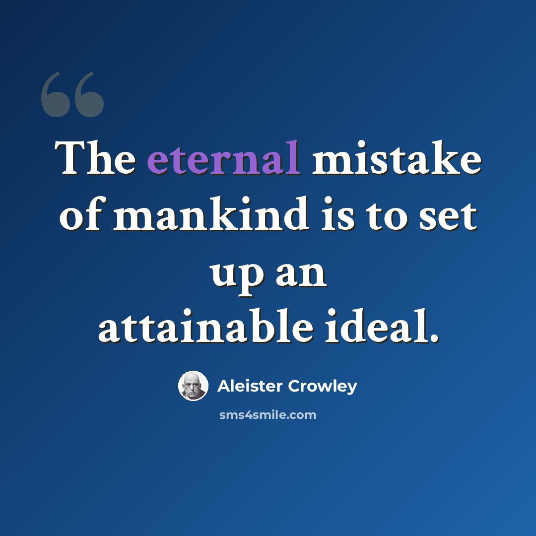 “The eternal mistake of mankind is to set up an attainable ideal.” quote by Aleister Crowley