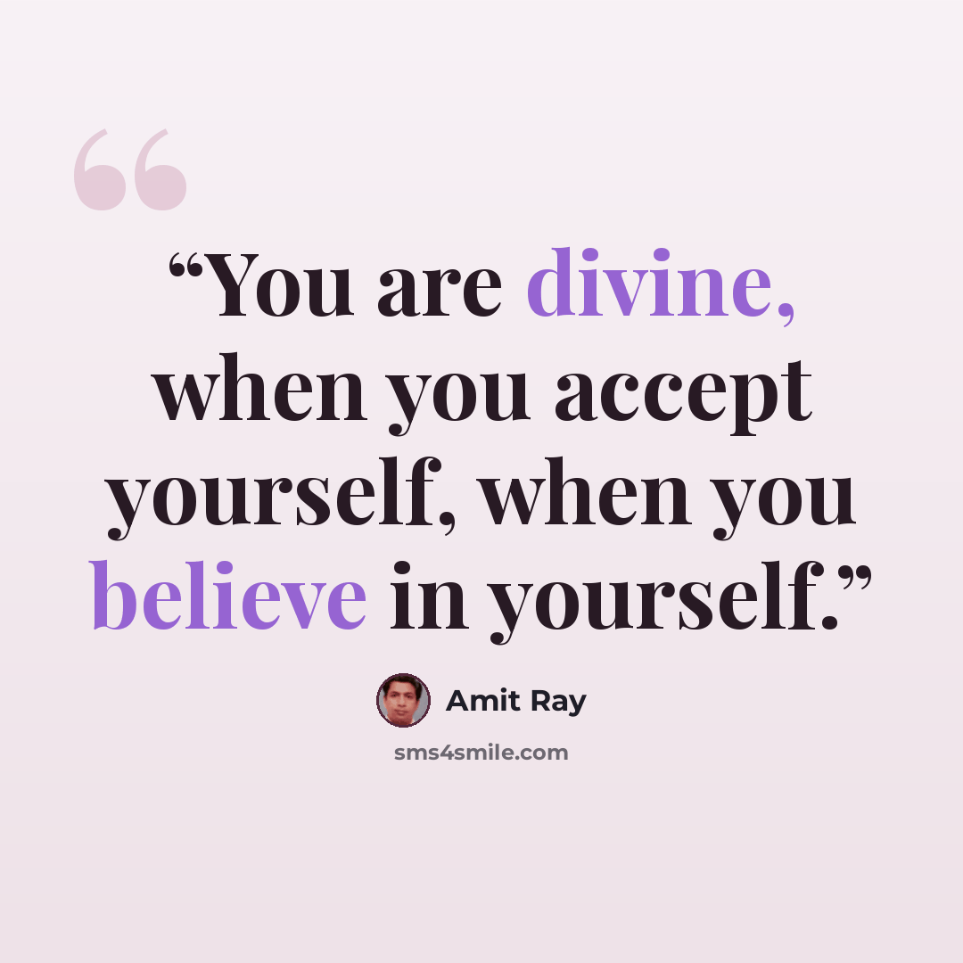 “You are divine, when you accept yourself, when you believe in yourself.” quote by Amit Ray