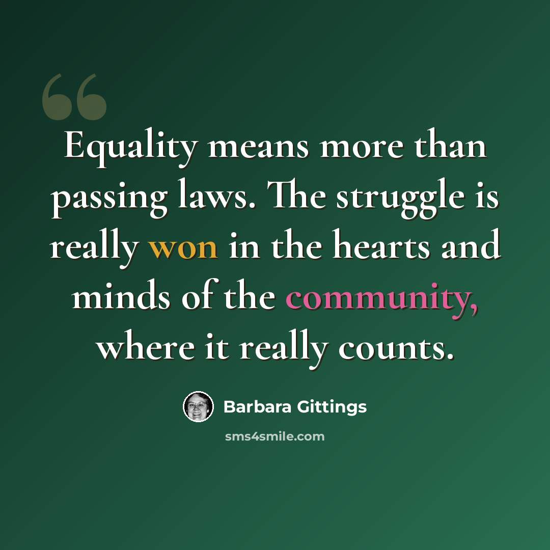 “Equality means more than passing laws. The struggle is really won in the hearts and minds of the community, where it really counts.” quote by Barbara Gittings