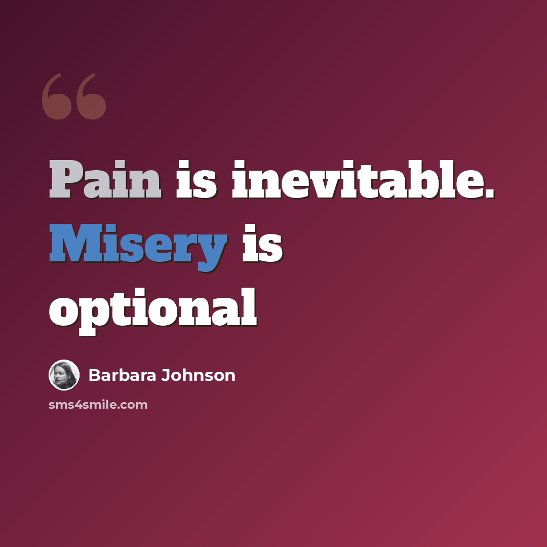 “Pain is inevitable. Misery is optional” quote by Barbara Johnson