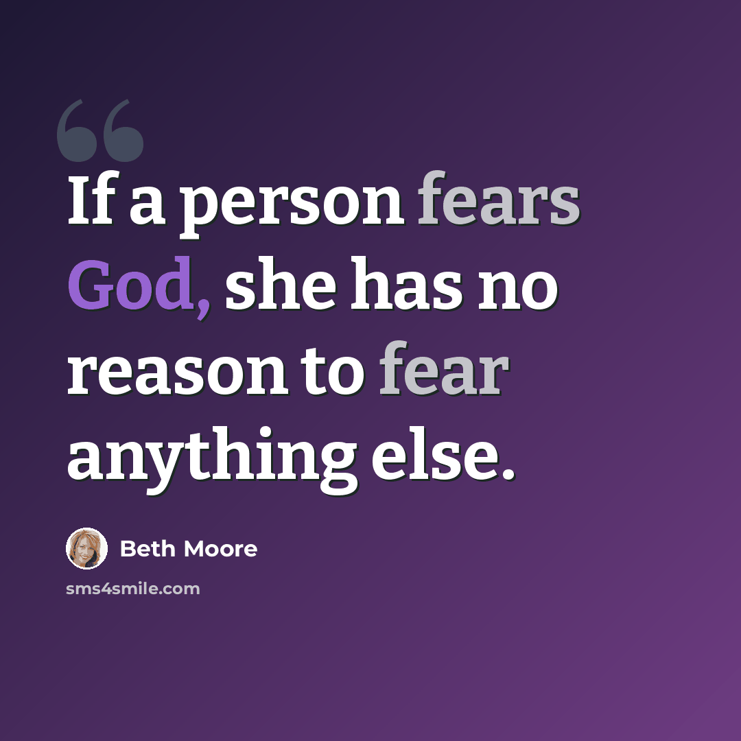 “If a person fears God, she has no reason to fear anything else.” quote by Beth Moore